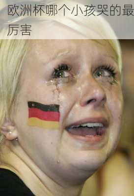 欧洲杯哪个小孩哭的最厉害