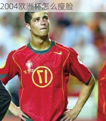 2004欧洲杯怎么瘦脸